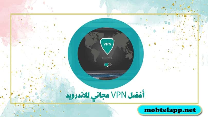 تحميل أفضل VPN مجاني للاندرويد 2024 لحماية خصوصيتك بالانترنت